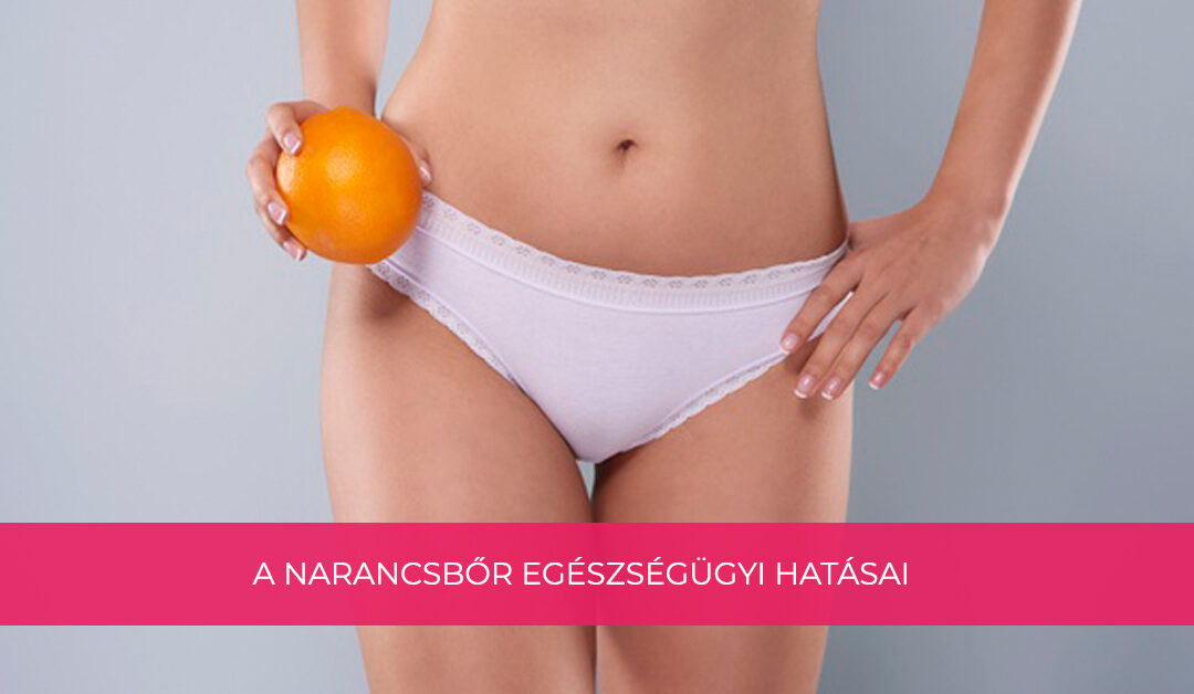 A narancsbőr egészségügyi hatásai